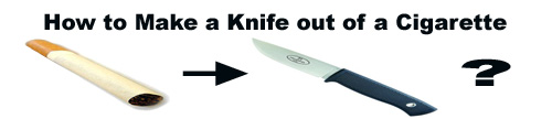 Make a knife out of a cigarette!